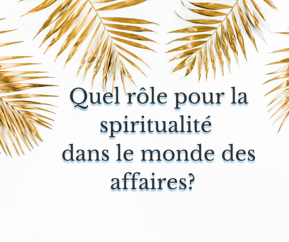 Quel rôle pour la spiritualité dans le monde des affaires ?